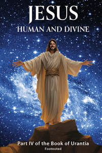 Jesus, human and divine, as told in the Urantia Book